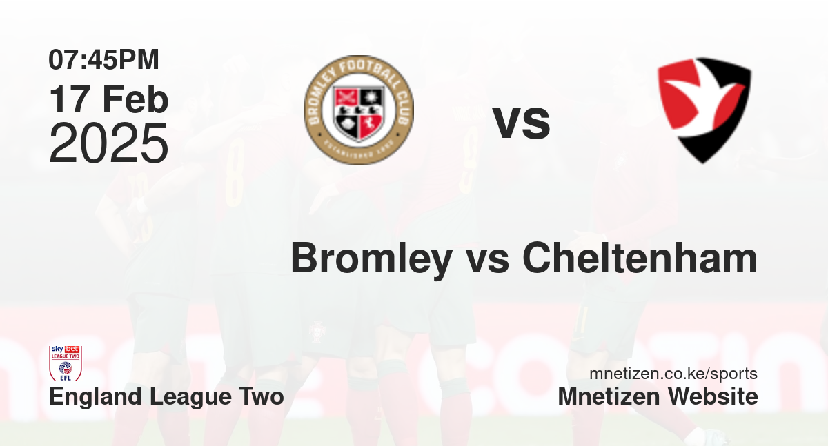 Bromley vs Cheltenham Town | 17 Feb 2025 Match