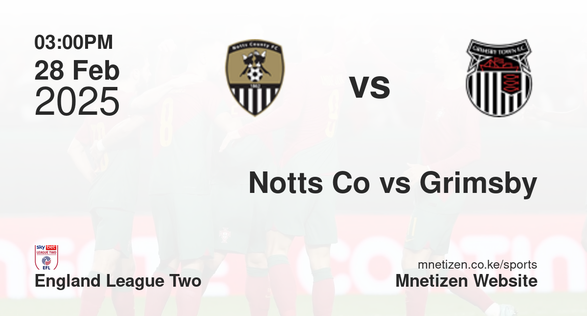 Notts County vs Grimsby Town | 28 Feb 2025 Match