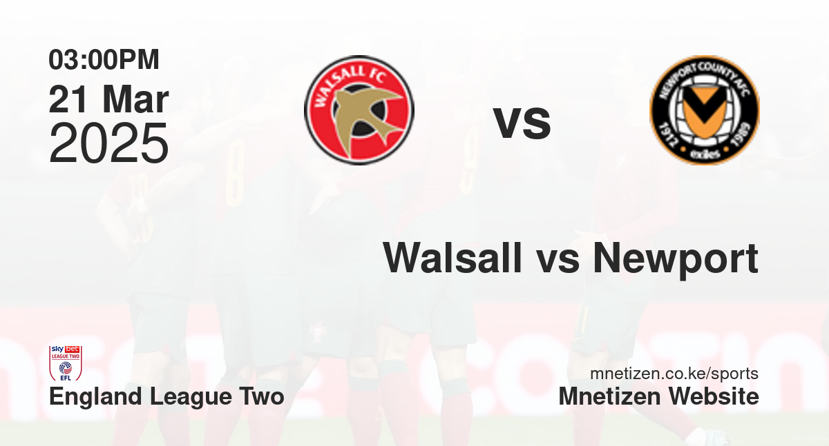 Walsall vs Newport County AFC | 21 Mar 2025 Match