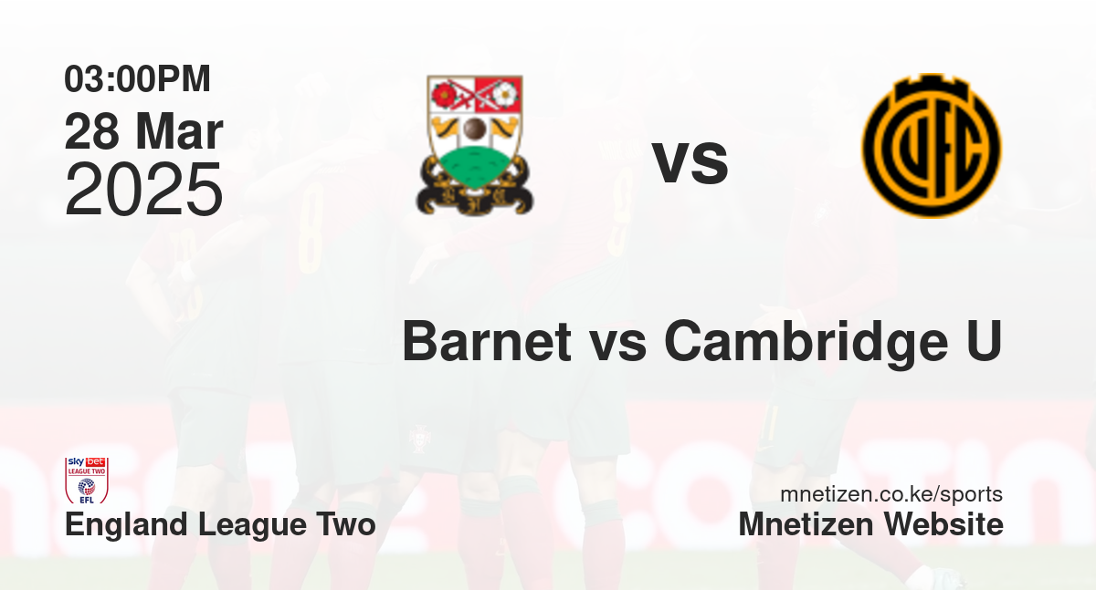 Barnet vs Cambridge United | 28 Mar 2025 Match