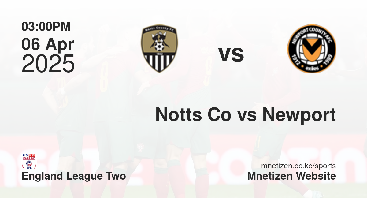 Notts County vs Newport County AFC | 06 Apr 2025 Match