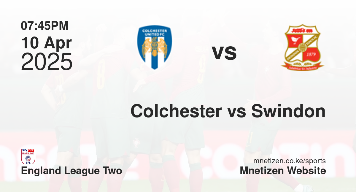 Colchester United vs Swindon Town | 10 Apr 2025 Match