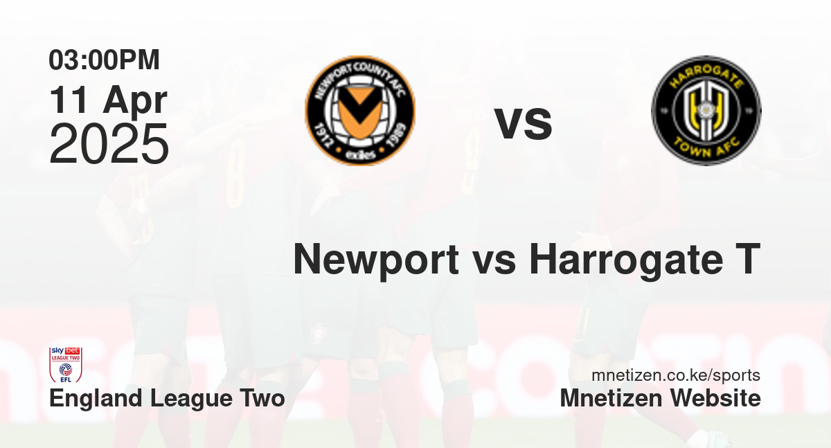 Newport County AFC vs Harrogate Town | 11 Apr 2025 Match