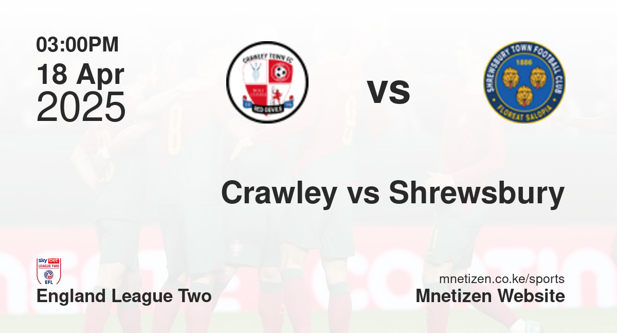Crawley Town vs Shrewsbury Town | 18 Apr 2025 Match