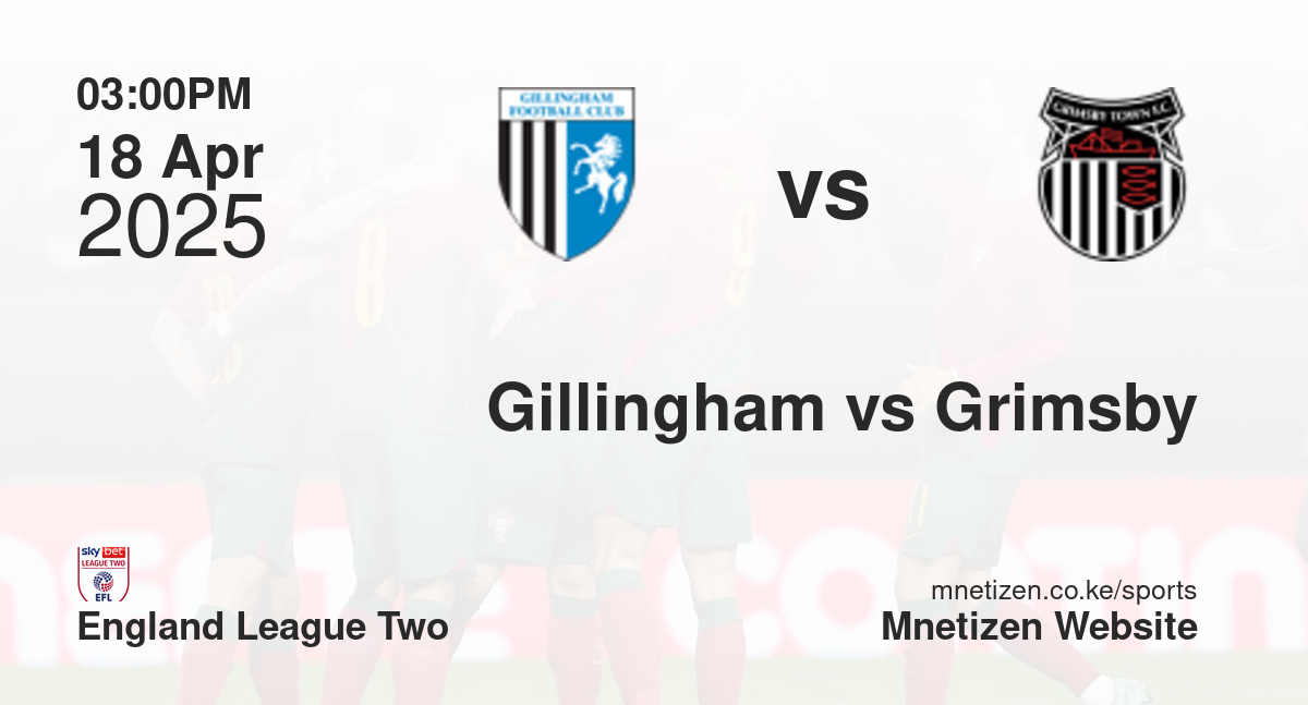 Gillingham vs Grimsby Town | 18 Apr 2025 Match