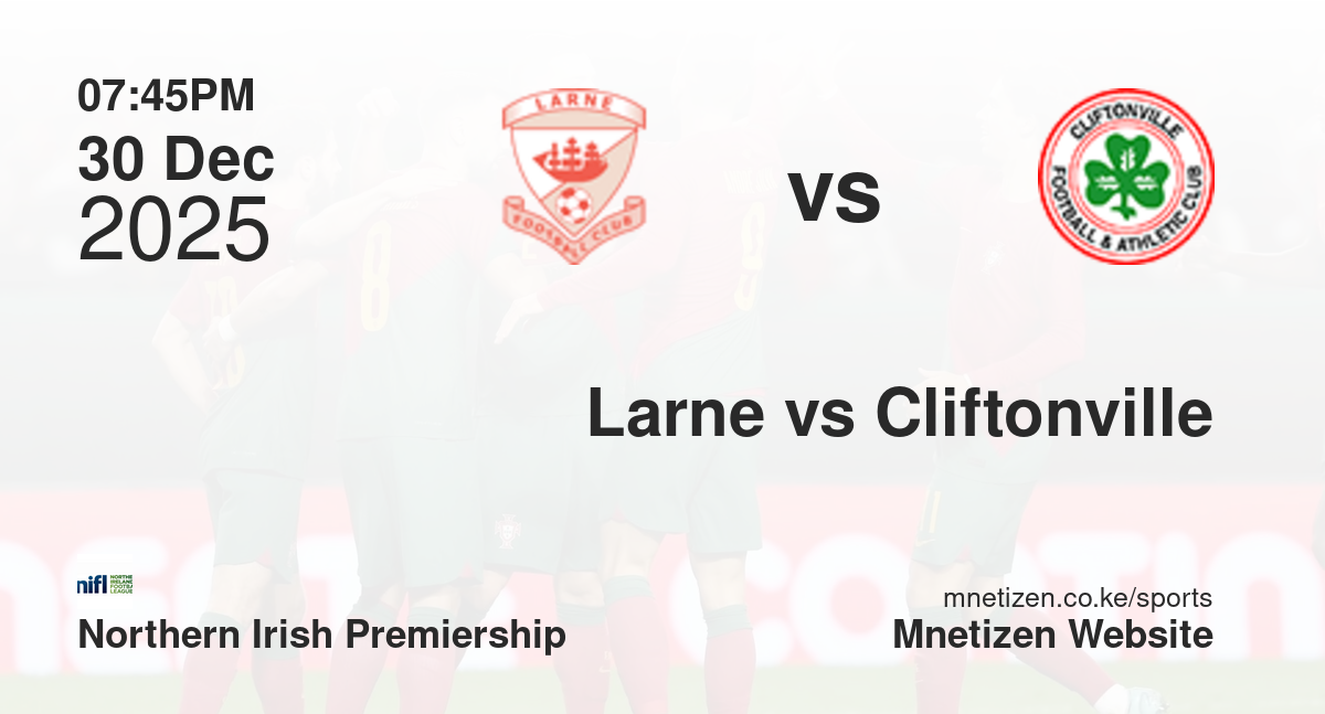 Larne vs Cliftonville | 30 Dec 2025 Match