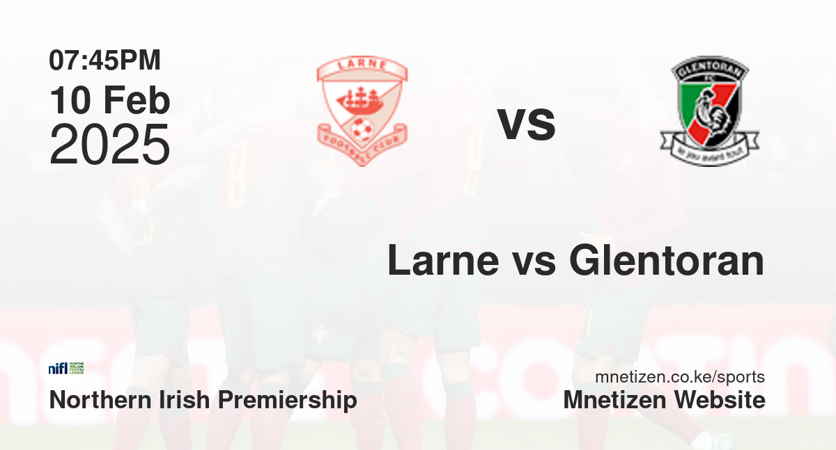 Larne vs Glentoran | 10 Feb 2025 Match