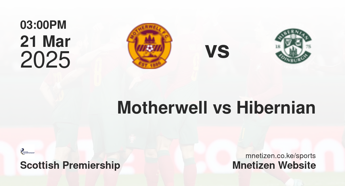 Motherwell vs Hibernian | 21 Mar 2025 Match