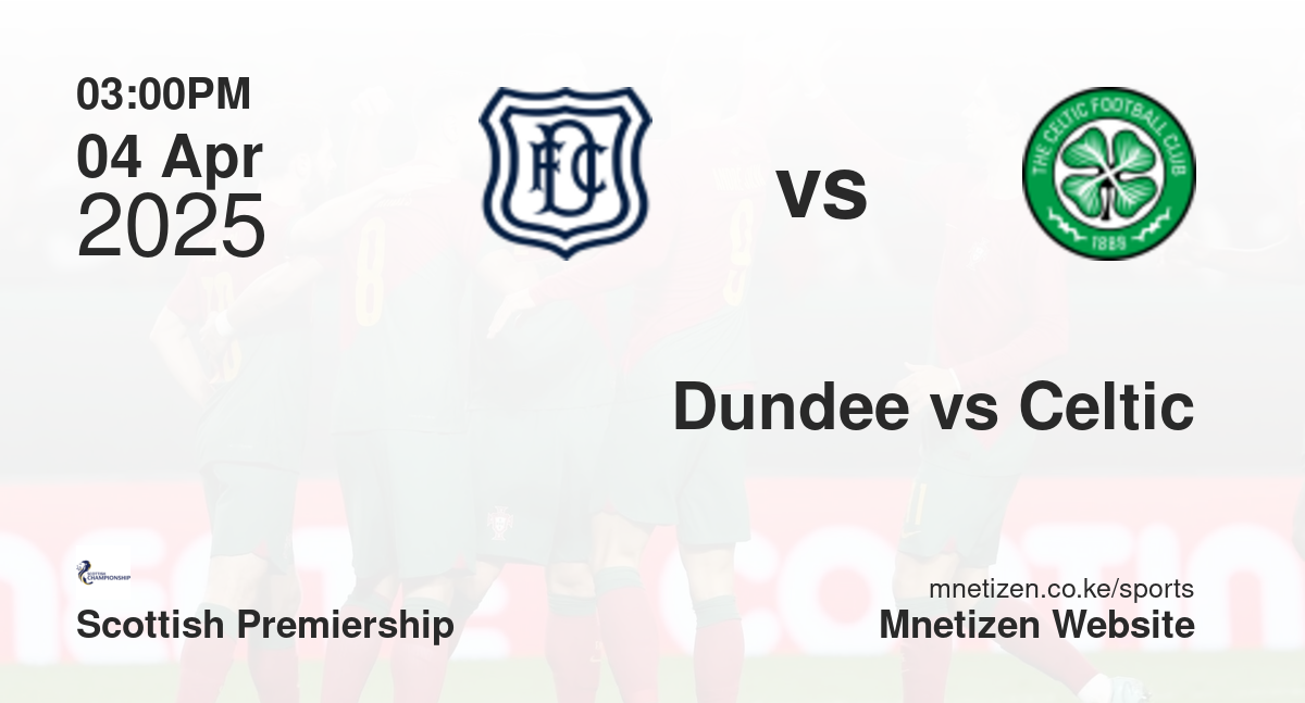 Dundee vs Celtic | 04 Apr 2025 Match