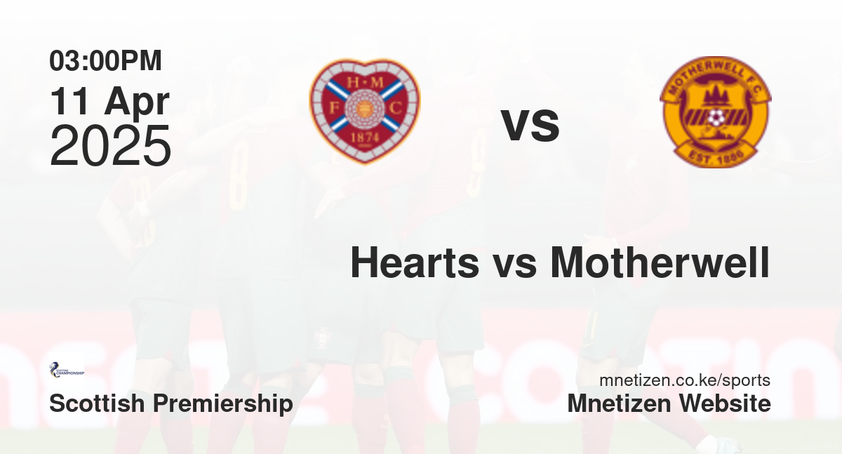 Hearts vs Motherwell | 11 Apr 2025 Match