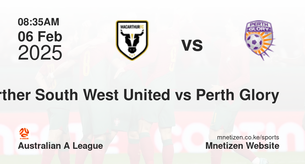 Macarther South West United vs Perth Glory | 06 Feb 2025 Match