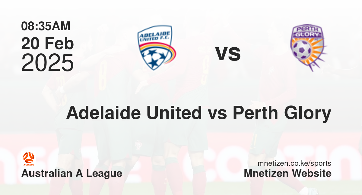 Adelaide United vs Perth Glory | 20 Feb 2025 Match