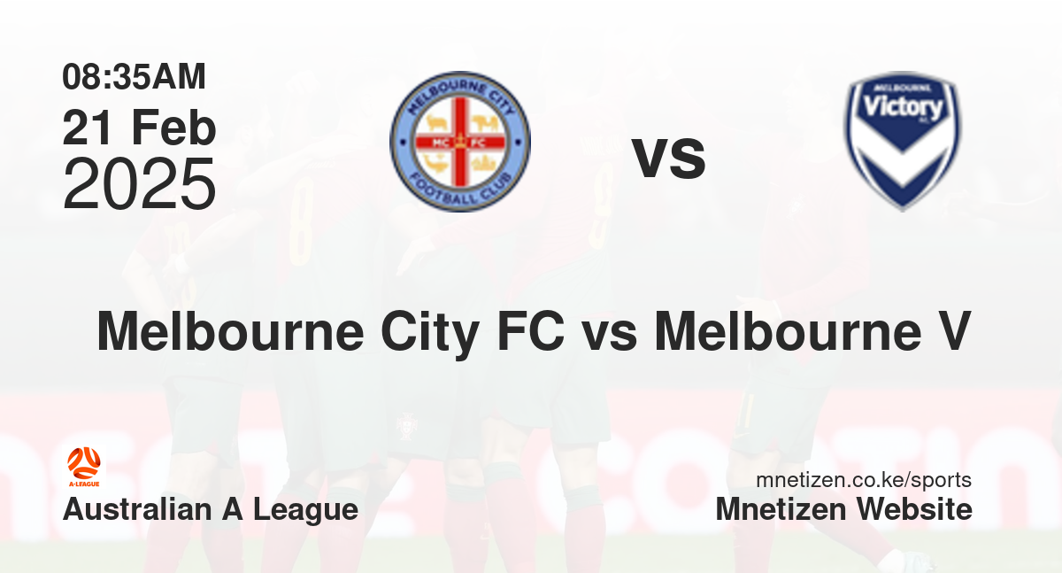 Melbourne City FC vs Melbourne Victory | 21 Feb 2025 Match