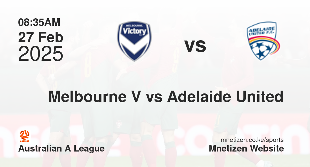 Melbourne Victory vs Adelaide United | 27 Feb 2025 Match
