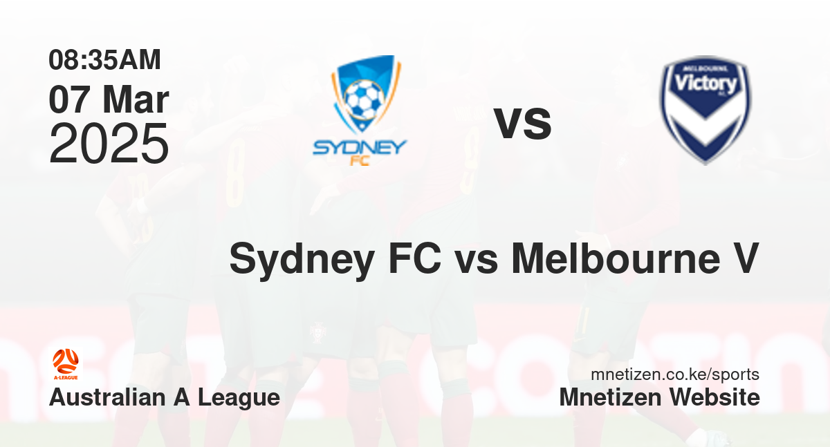 Sydney FC vs Melbourne Victory | 07 Mar 2025 Match