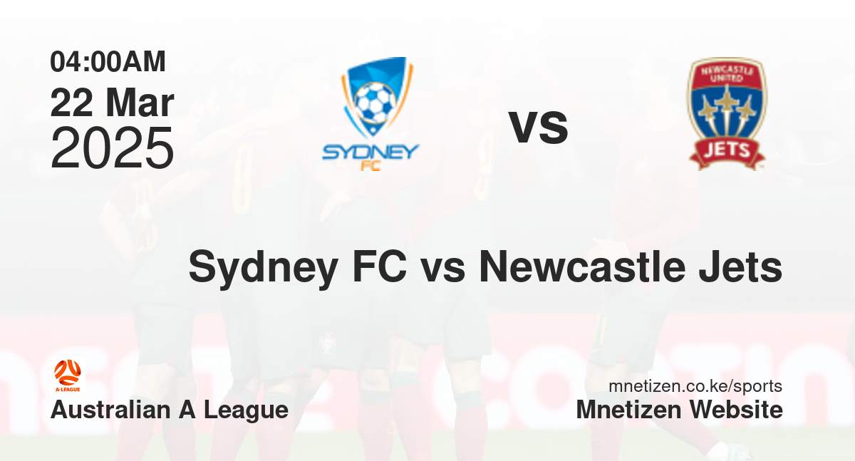 Sydney FC vs Newcastle Jets | 22 Mar 2025 Match