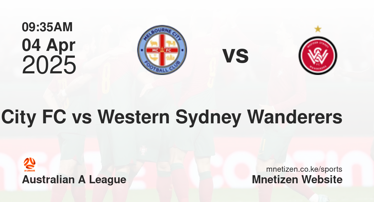 Melbourne City FC vs Western Sydney Wanderers | 04 Apr 2025 Match