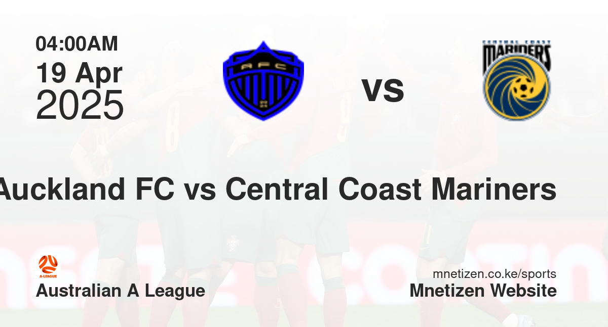 Auckland FC vs Central Coast Mariners | 19 Apr 2025 Match