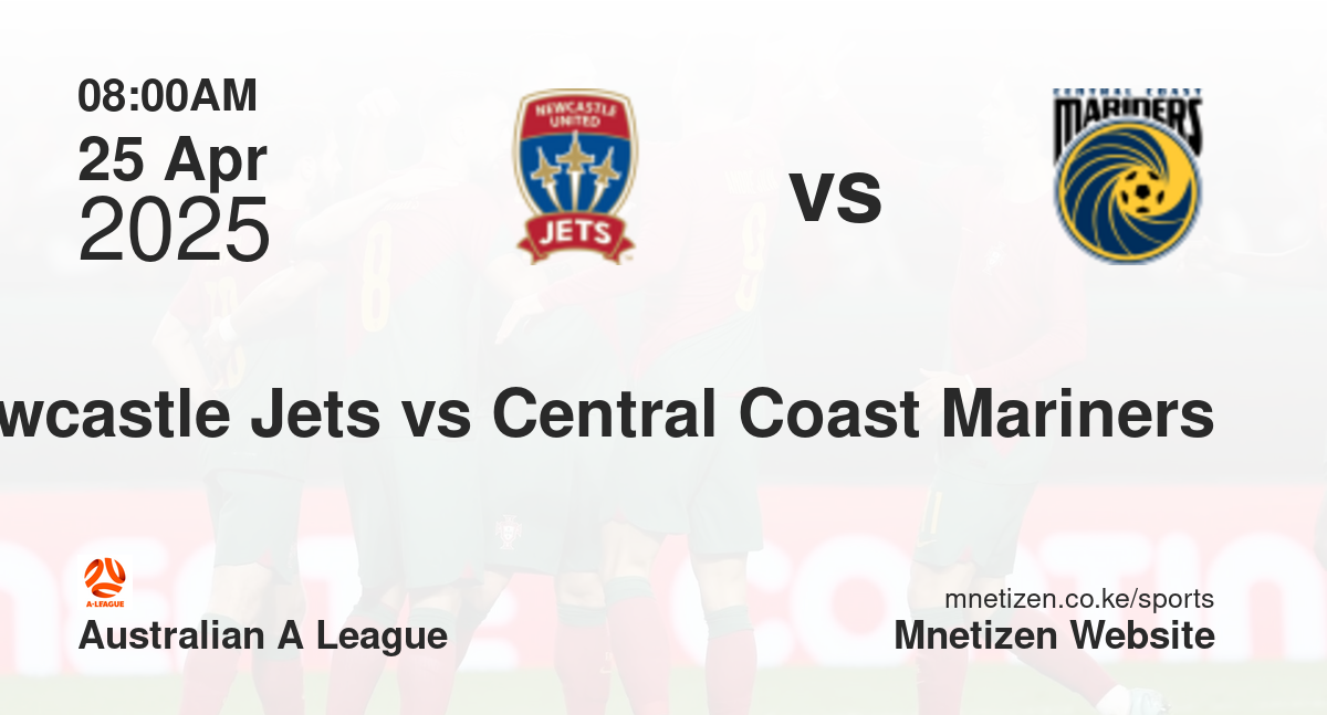 Newcastle Jets vs Central Coast Mariners | 25 Apr 2025 Match