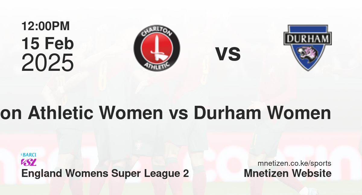 Charlton Athletic Women vs Durham Women | 15 Feb 2025 Match