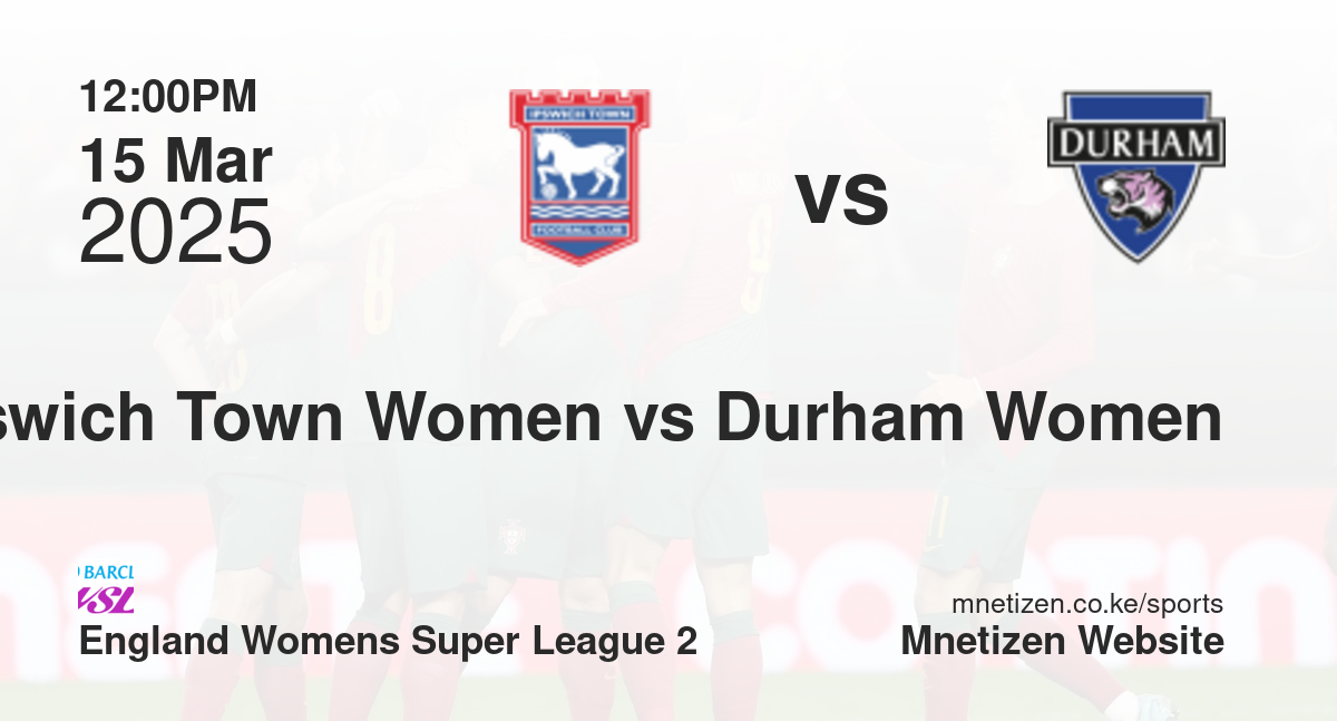 Ipswich Town Women vs Durham Women | 15 Mar 2025 Match