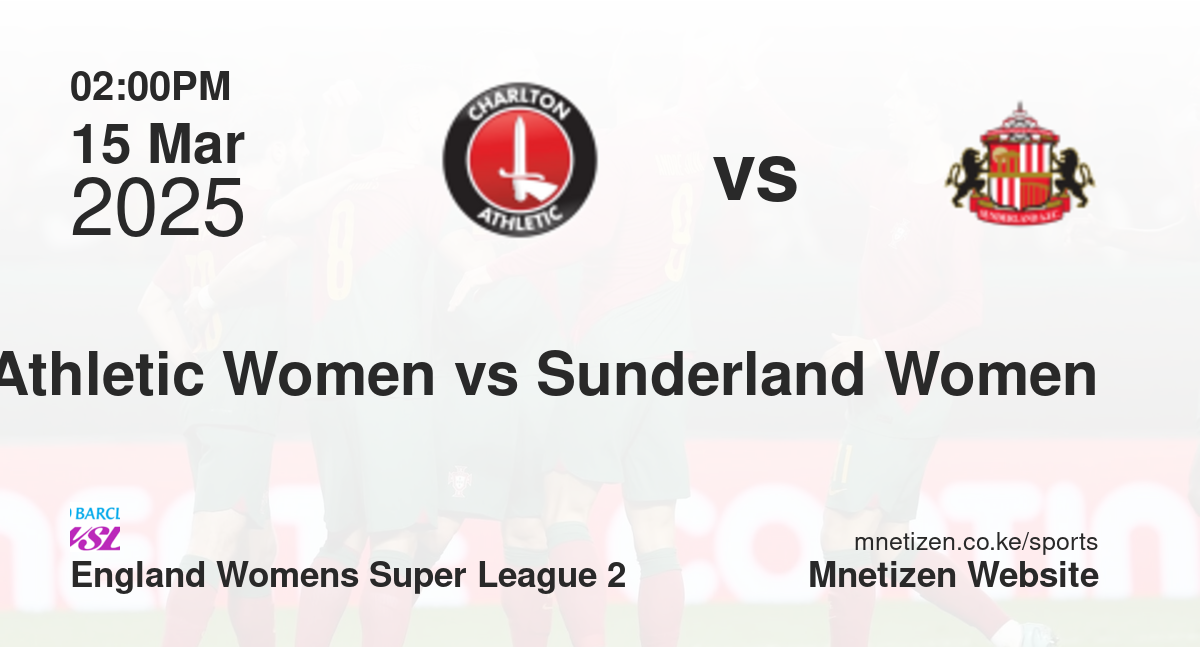 Charlton Athletic Women vs Sunderland Women | 15 Mar 2025 Match