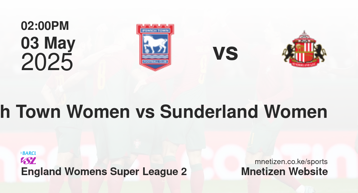 Ipswich Town Women vs Sunderland Women | 03 May 2025 Match