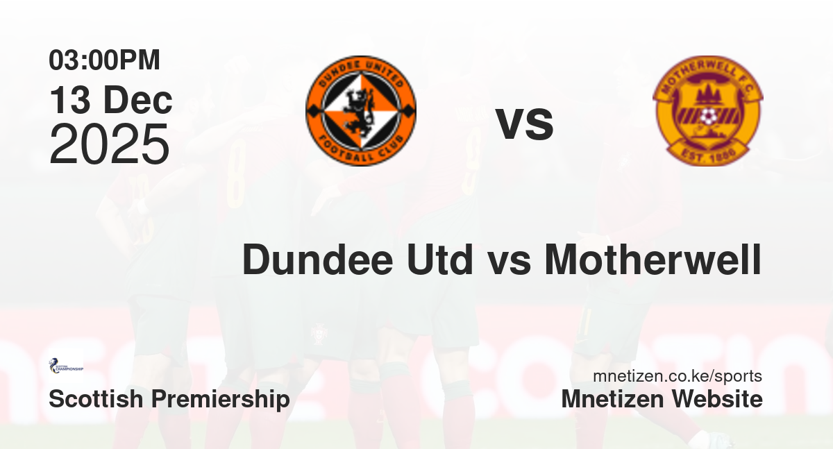 Dundee United vs Motherwell | 13 Dec 2025 Match