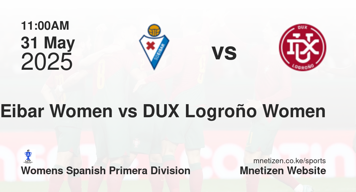 Eibar Women vs DUX Logroño Women | 31 May 2025 Match