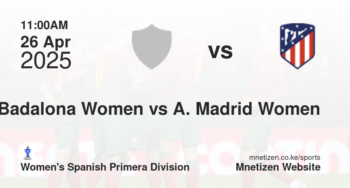 Badalona Women vs Atletico Madrid Women | 26 Apr 2025 Match