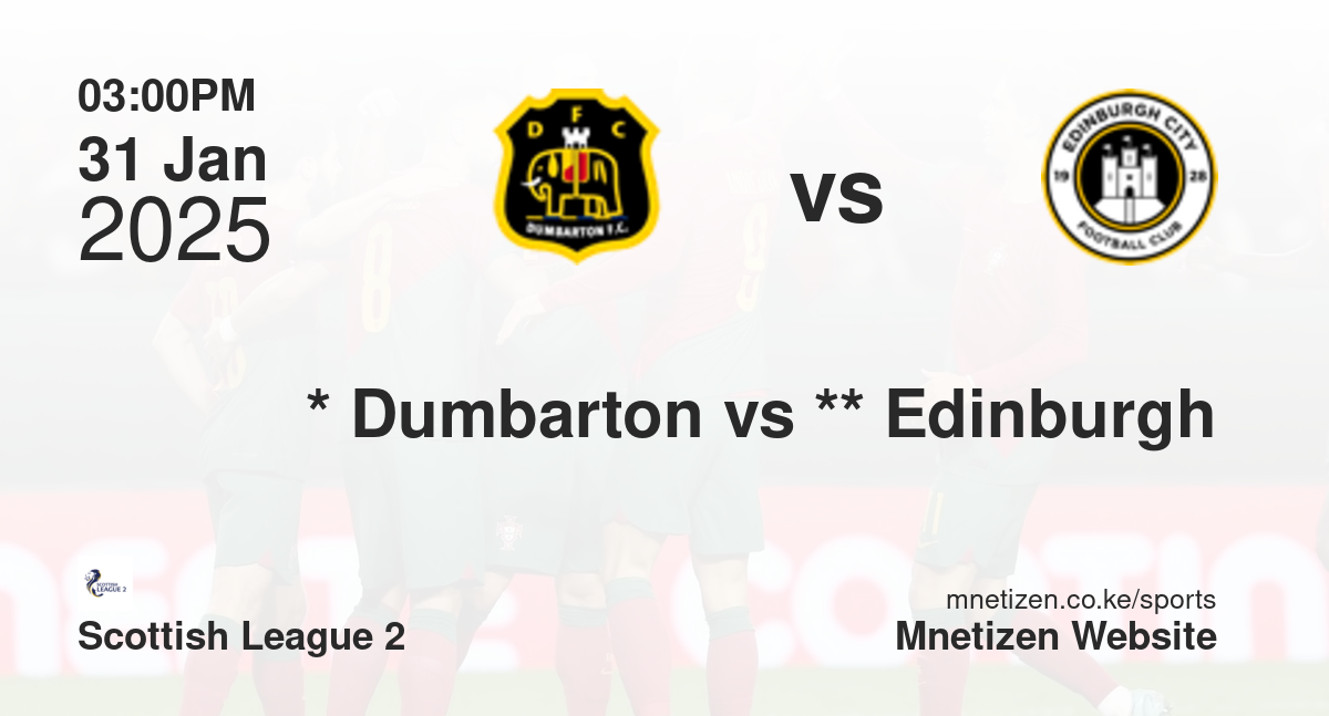 *                           Dumbarton vs **                           Edinburgh City | 31 Jan 2025 Match