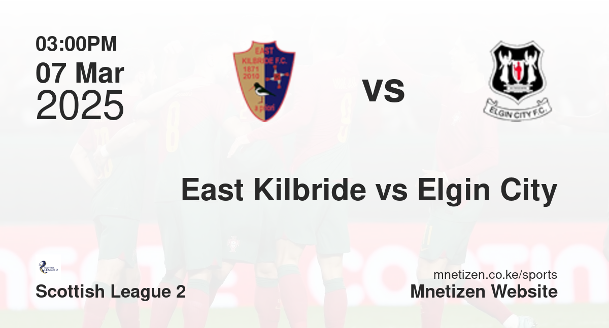 East Kilbride vs Elgin City | 07 Mar 2025 Match