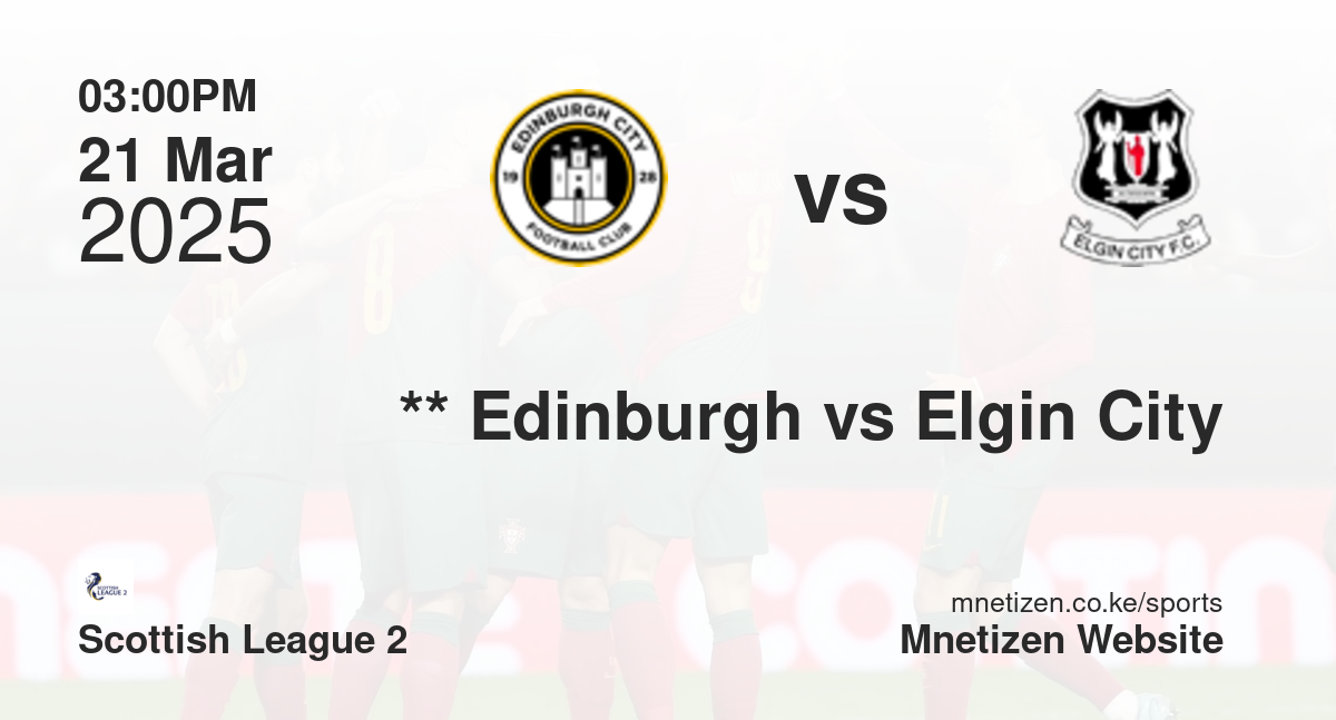 **                           Edinburgh City vs Elgin City | 21 Mar 2025 Match