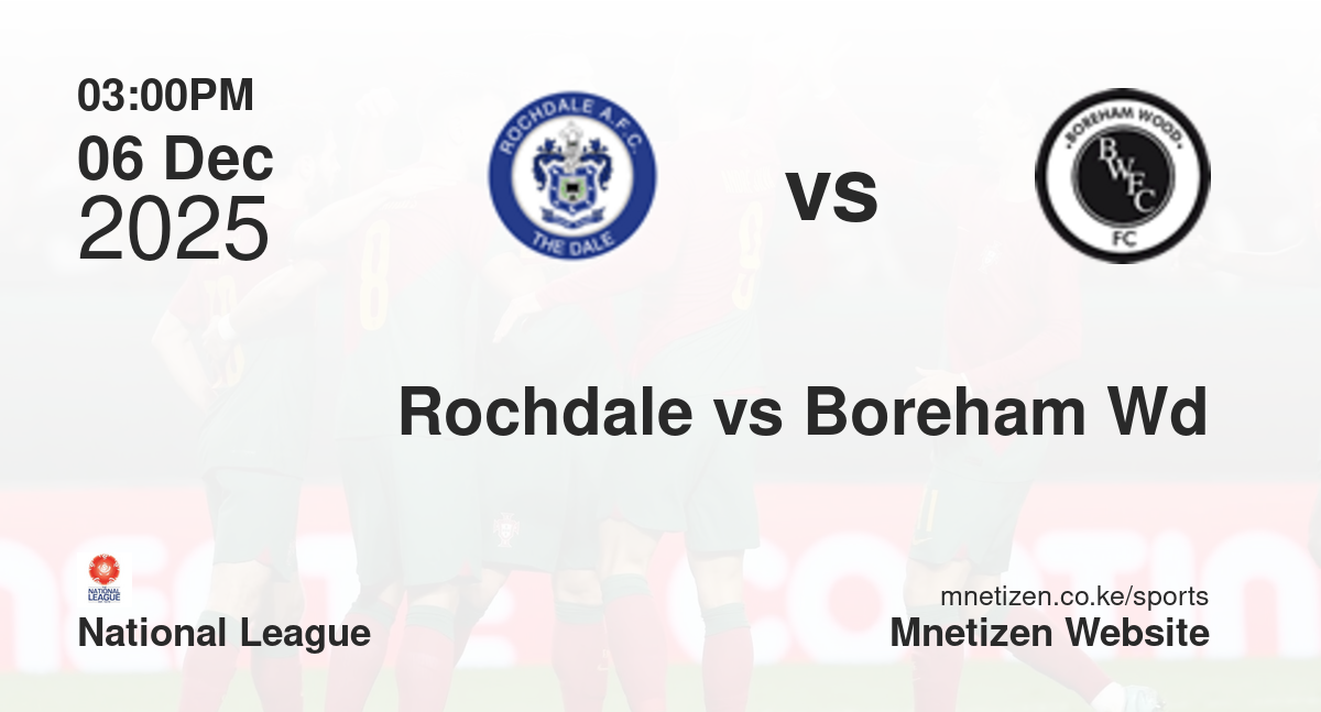 Rochdale vs Boreham Wood | 06 Dec 2025 Match