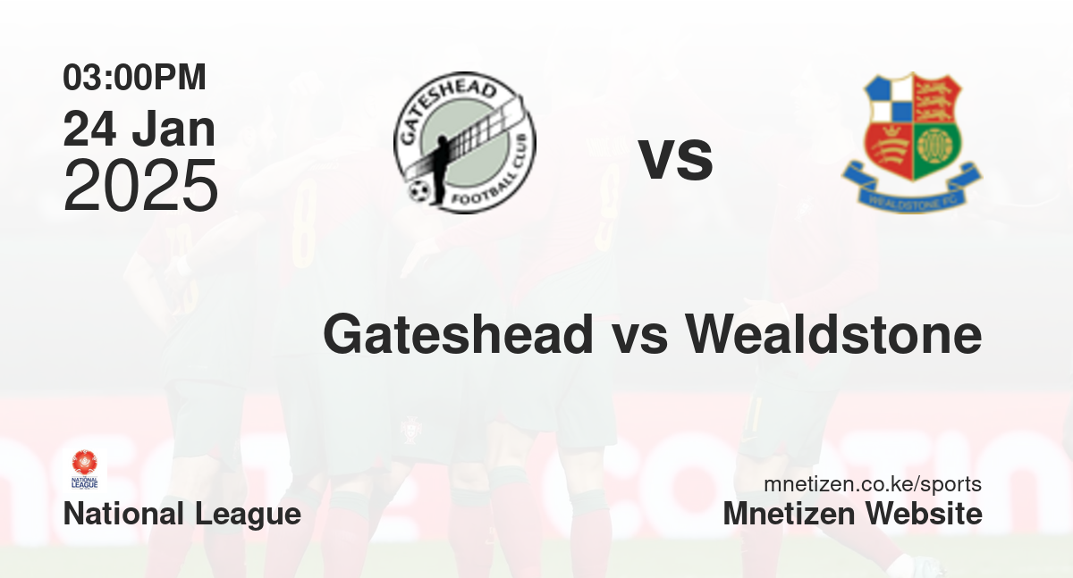 Gateshead vs Wealdstone | 24 Jan 2025 Match