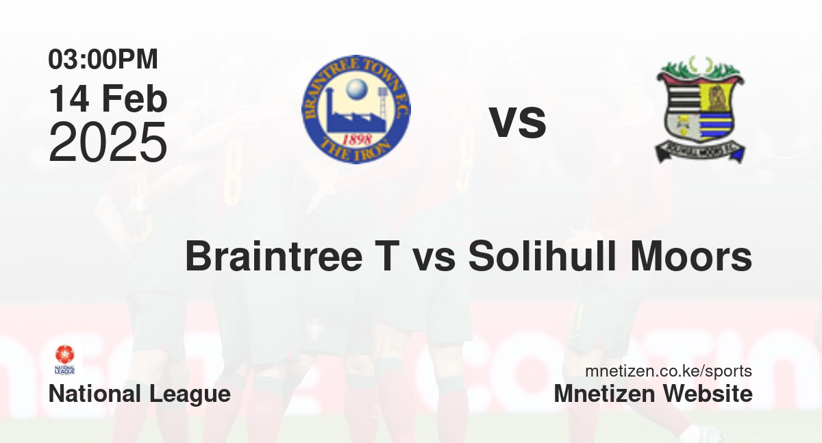 Braintree Town vs Solihull Moors | 14 Feb 2025 Match