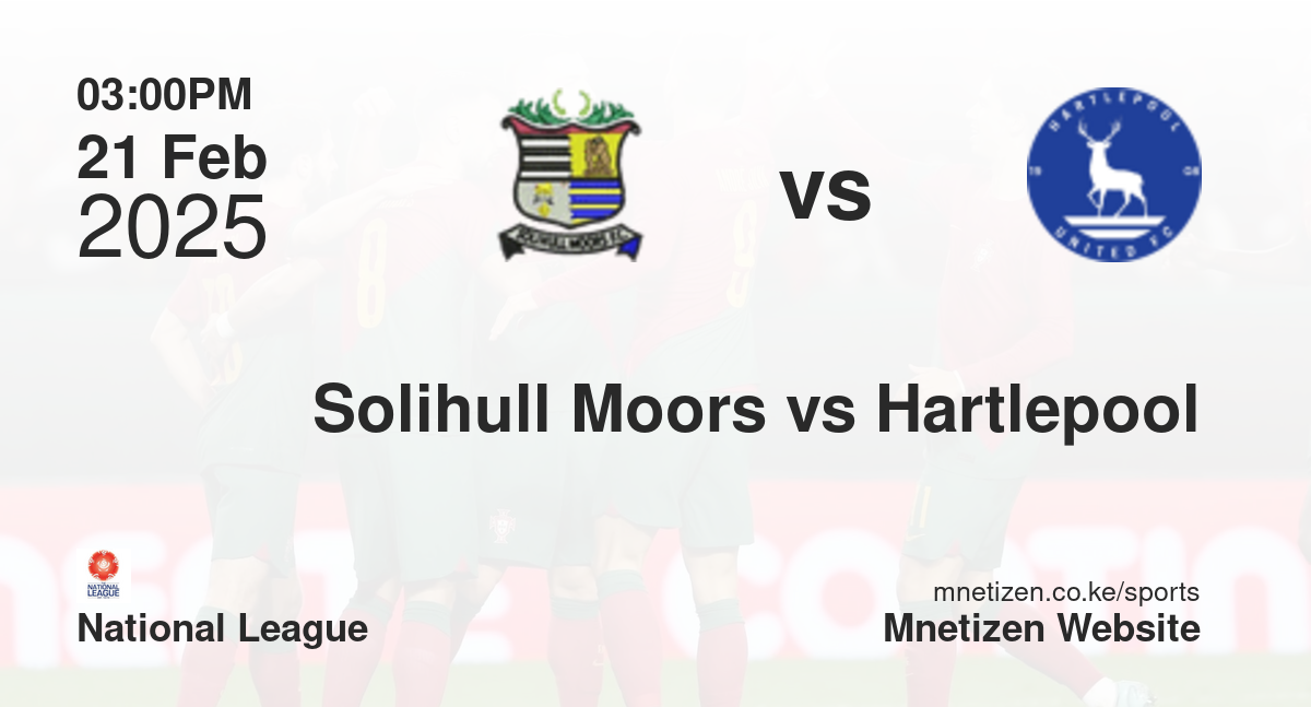 Solihull Moors vs Hartlepool United | 21 Feb 2025 Match