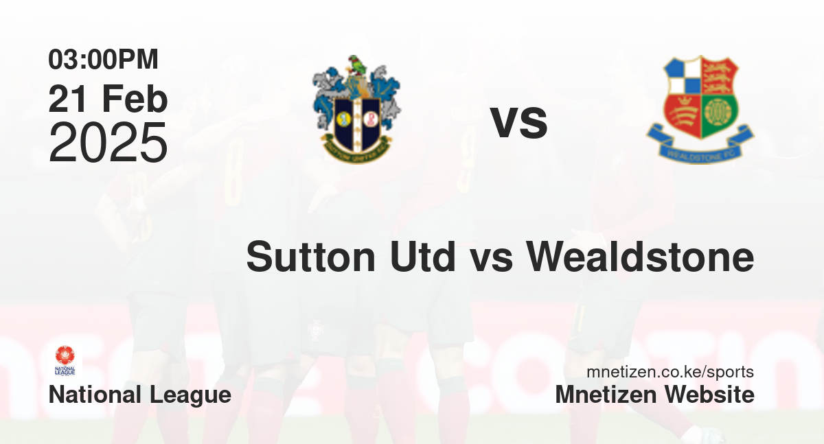 Sutton United vs Wealdstone | 21 Feb 2025 Match