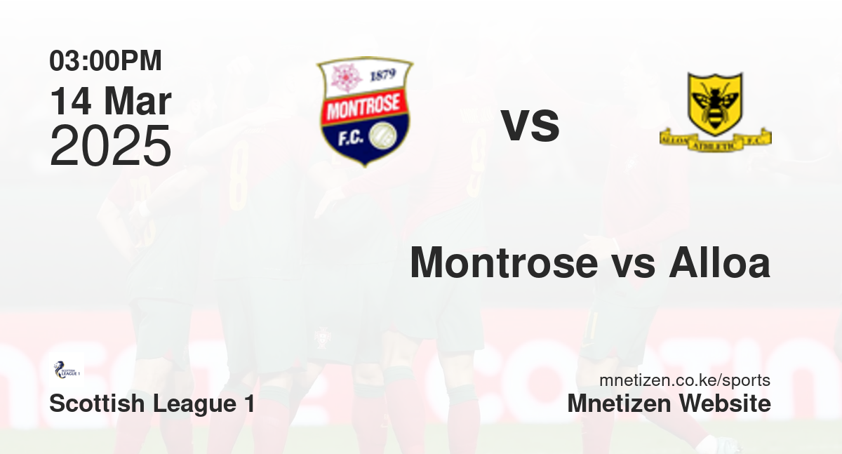 Montrose vs Alloa Athletic | 14 Mar 2025 Match