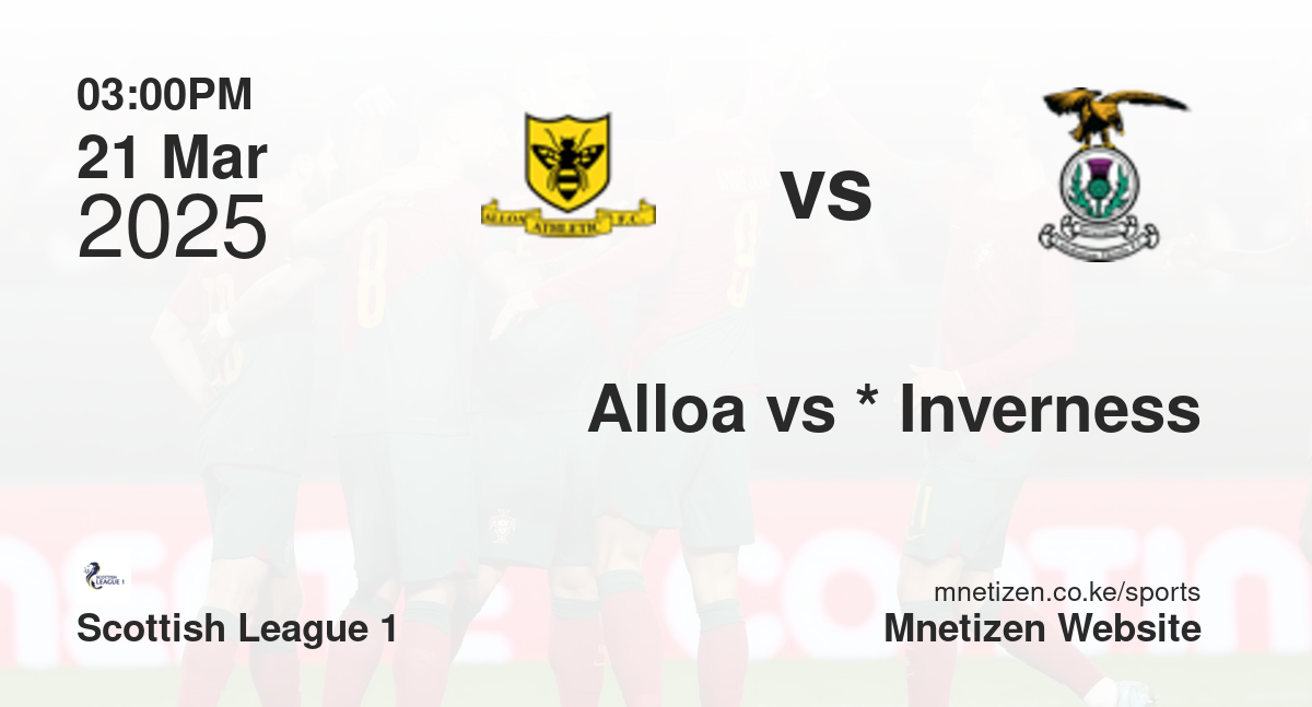 Alloa Athletic vs *                           Inverness CT | 21 Mar 2025 Match