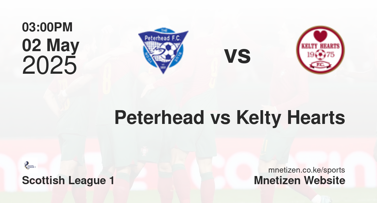 Peterhead vs Kelty Hearts | 02 May 2025 Match