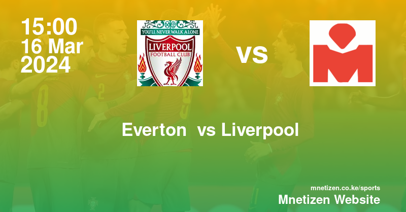 Everton  vs Liverpool FC  16/03/2024 15:00