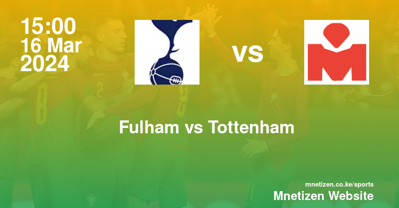 Fulham  vs Tottenham Hotspur  16/03/2024 15:00