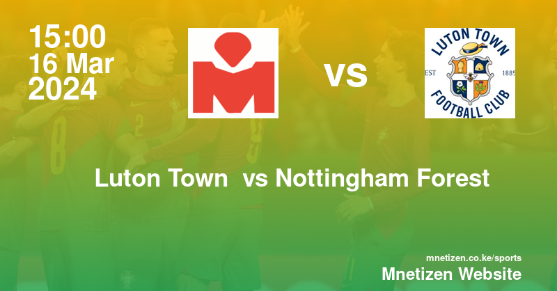 Luton Town  vs Nottingham Forest 16/03/2024 15:00