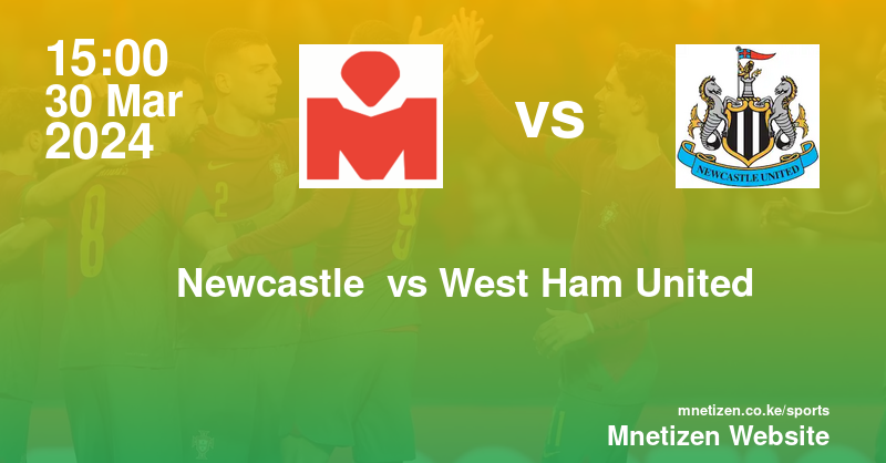 Newcastle  vs West Ham United 30/03/2024 15:00