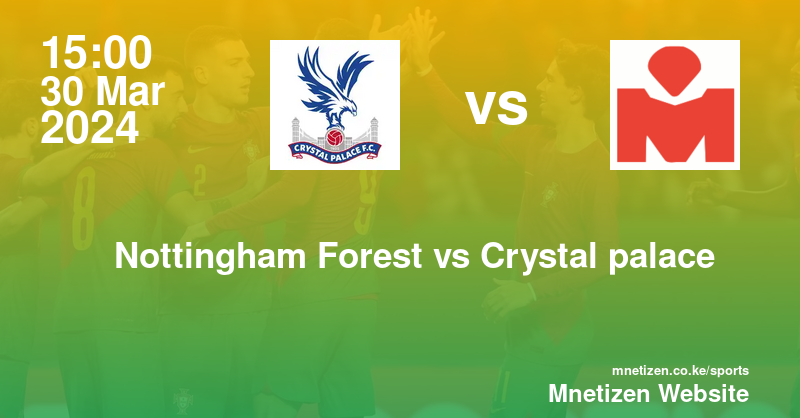 Nottingham Forest vs Crystal palace  30/03/2024 15:00