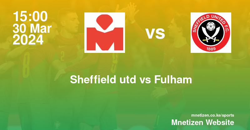 Sheffield united F.C vs Fulham  30/03/2024 15:00