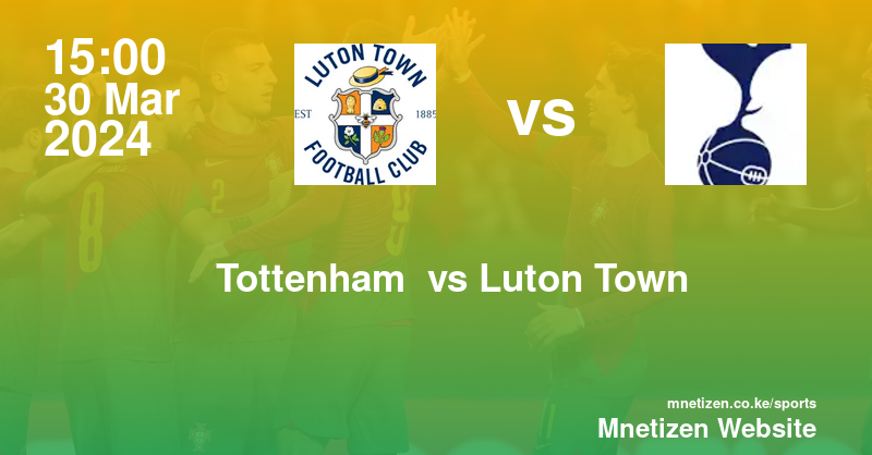 Tottenham Hotspur  vs Luton Town  30/03/2024 15:00