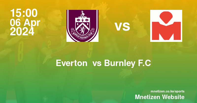 Everton  vs Burnley  06/04/2024 15:00