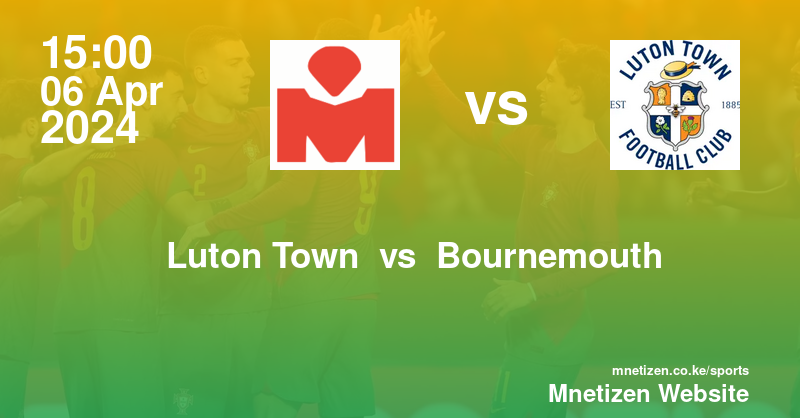 Luton Town  vs AFC Bournemouth  06/04/2024 15:00